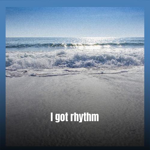 I got rhythm