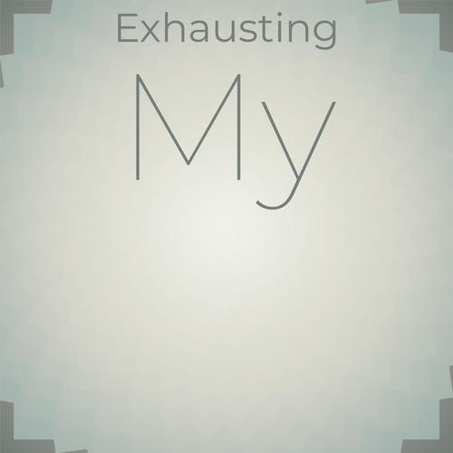 Exhausting My