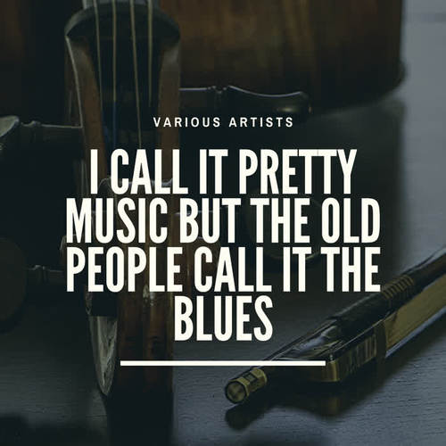 I Call It Pretty Music But The Old People Call It The Blues