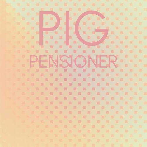 Pig Pensioner