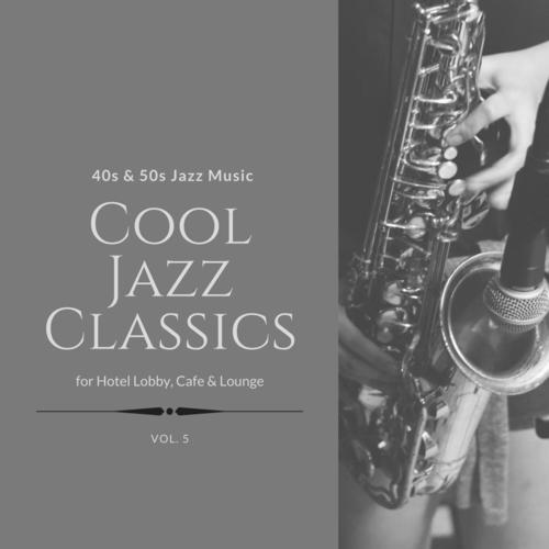 Cool Jazz Classics: 40s & 50s Jazz Music for Hotel Lobby, Cafe & Lounge, Vol. 05