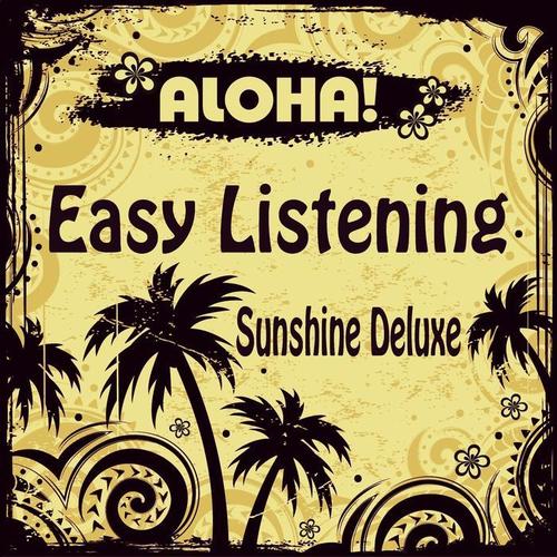 ALOHA! Easy Listening Sunshine Deluxe (A Trip to Paradise Island of Lounge and Chill Out)