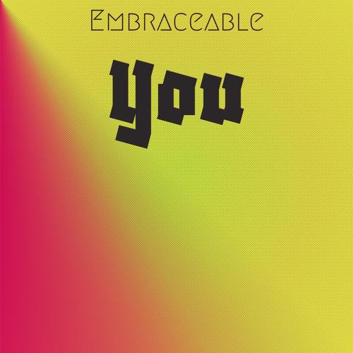 Embraceable You