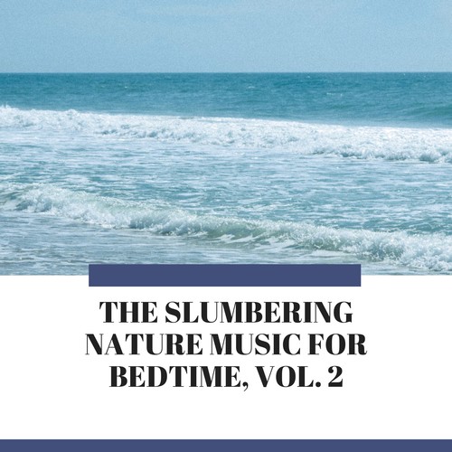 The Slumbering Nature Music for Bedtime, Vol. 2