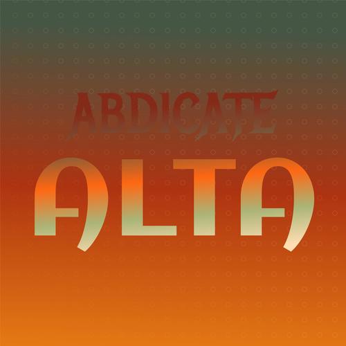 Abdicate Alta