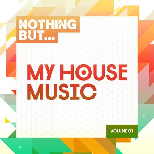 Nothing But... My House Music, Vol. 03