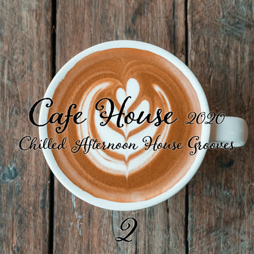 Cafe House 2020: Chilled Afternoon House Grooves, Pt. 2