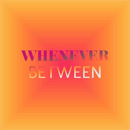 Whenever Between