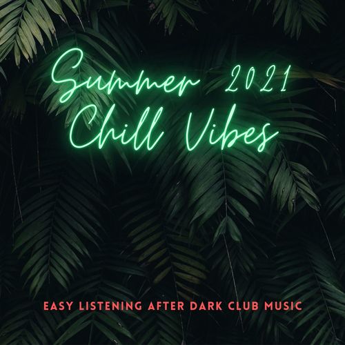 Summer 2021 Chill Vibes: Easy Listening After Dark Club Music