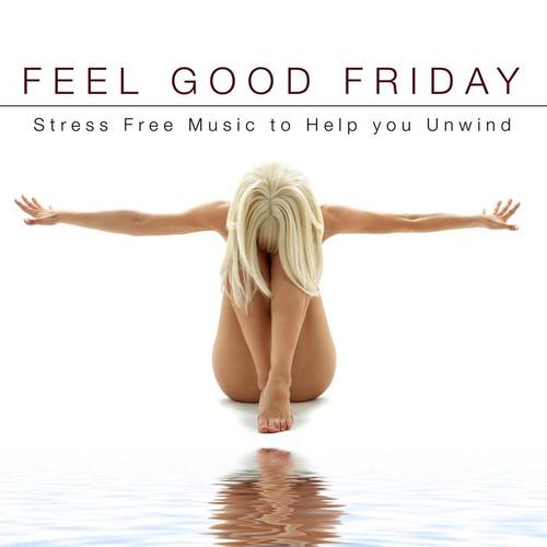 Feel Good Friday - Stress Free Music to Help you Unwind