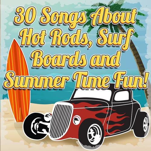 30 Songs About Hot Rods, Surf Boards and Summer Time Fun!