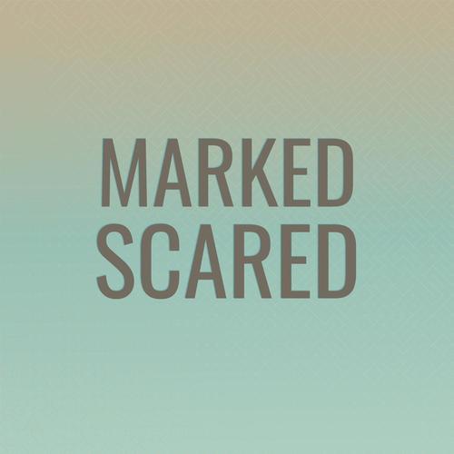 Marked Scared