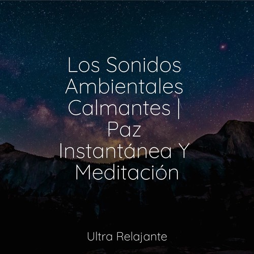 Los Sonidos Ambientales Calmantes | Paz Instantánea Y Meditación