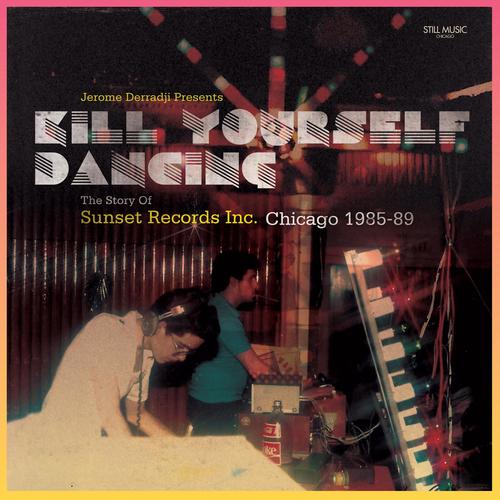 Kill Yourself Dancing - The Story of Sunset Records, Inc. Chicago 1985-89