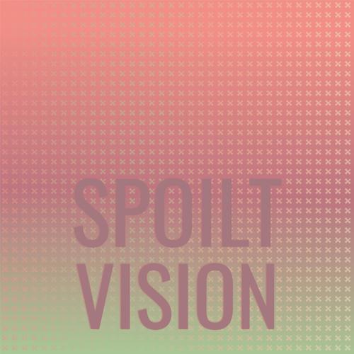 Spoilt Vision