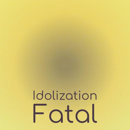 Idolization Fatal