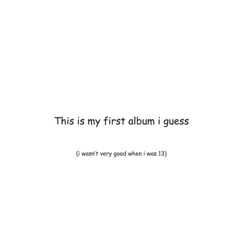 This is my first album i guess