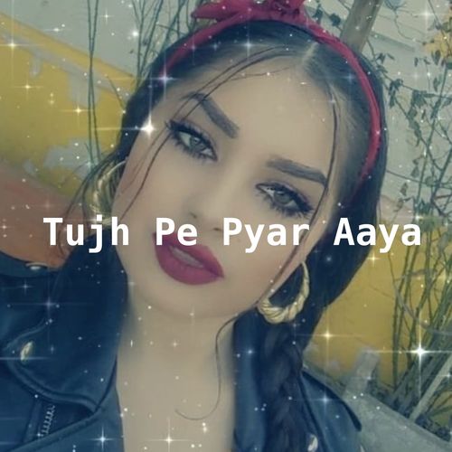 Tujh Pe Pyar Aaya