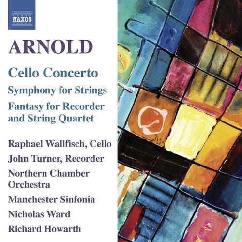 ARNOLD, M.: Cello Concerto / Symphony for Strings / Fantasy (Wallfisch, Turner, Northern Chamber Orchestra, Manchester Sinfonia, Ward, Howarth)