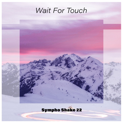 Wait For Touch Sympho Shake 22