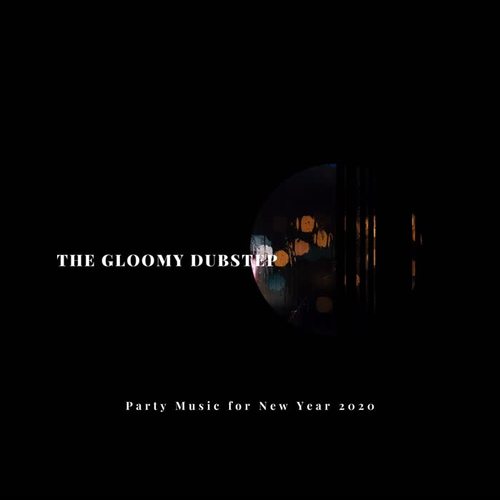 The Gloomy Dubstep: Party Music for New Year 2020