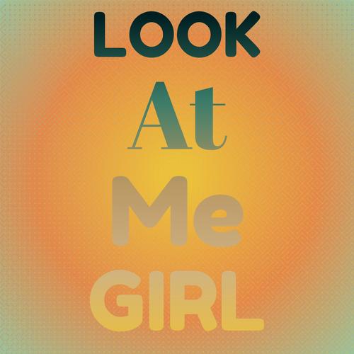 Look At Me Girl