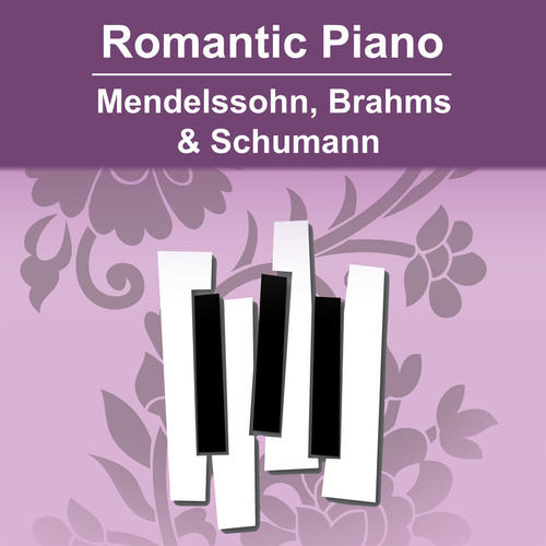 Romantic Piano - Mendelssohn, Brahms & Schumann