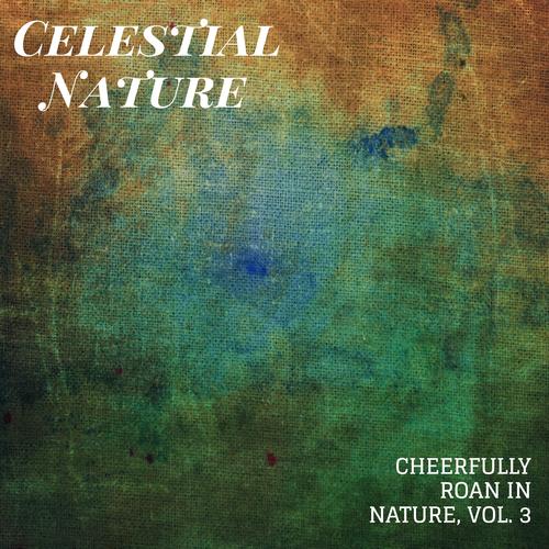 Celestial Nature - Cheerfully Roan in Nature, Vol. 3