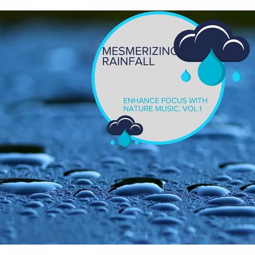 Mesmerizing Rainfall - Enhance Focus with Nature Music, Vol.1