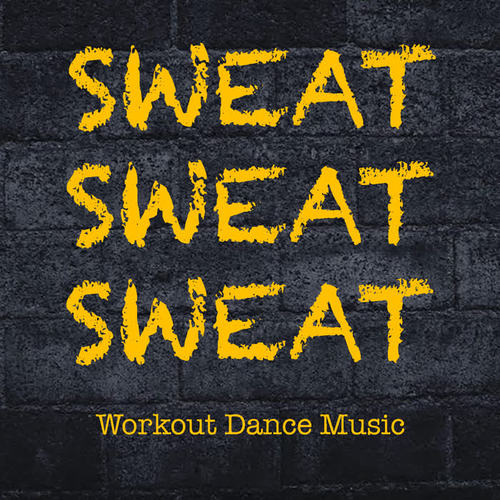 Sweat Sweat Sweat Workout Dance Music (Explicit)