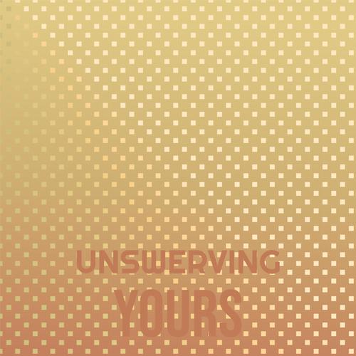 Unswerving Yours