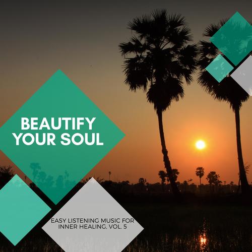 Beautify Your Soul - Easy Listening Music For Inner Healing, Vol. 5