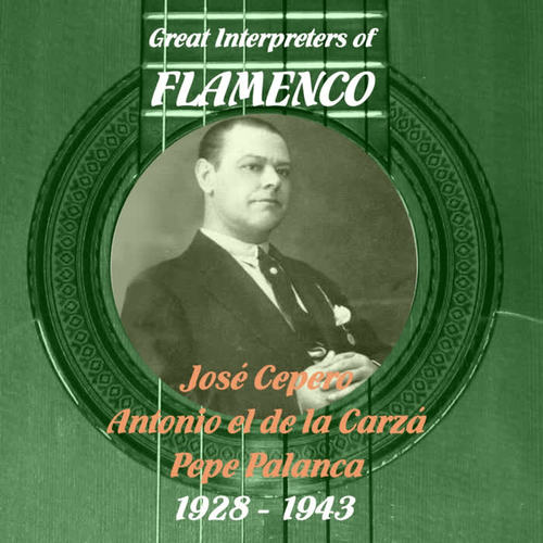 Great Interpreters of Flamenco - José Cepero, Antonio el de la Carzá, Pepe Palanca (1928 - 1943)