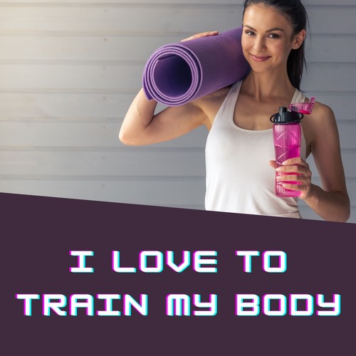 I Love to Train My Body