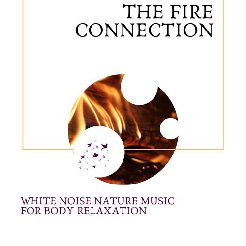 The Fire Connection - White Noise Nature Music for Body Relaxation