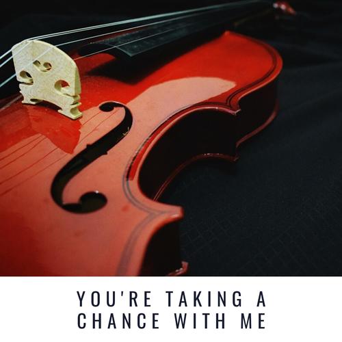 You're Taking a Chance With Me