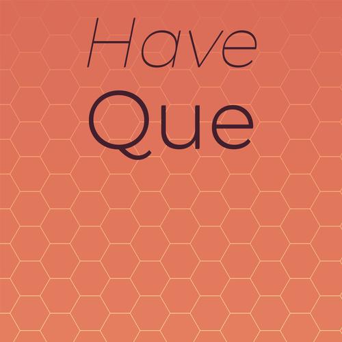 Have Que