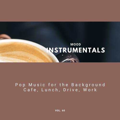 Mood Instrumentals: Pop Music For The Background - Cafe, Lunch, Drive, Work, Vol. 60