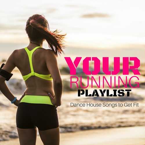 YOUR RUNNING PLAYLIST Dance House Songs to Get Fit