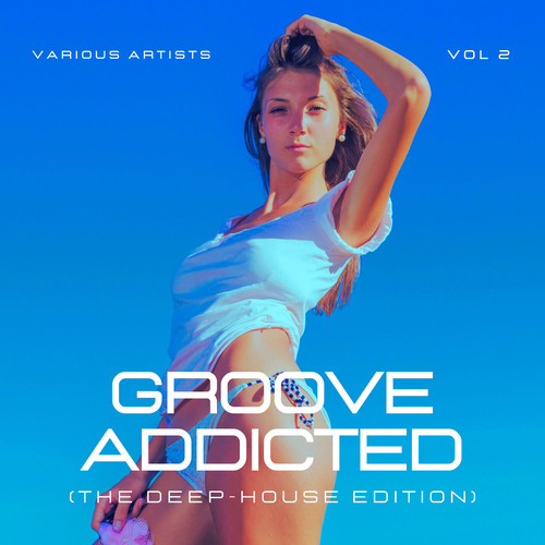 Groove Addicted (The Deep-House Edition) , Vol. 2