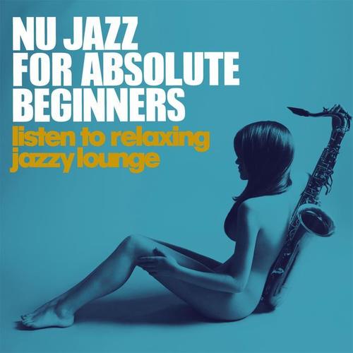 Nu Jazz for Absolute Beginners (Listen to Relaxing Jazzy Lounge)