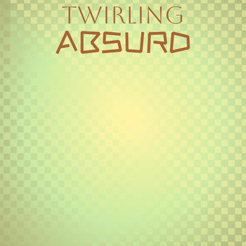 Twirling Absurd