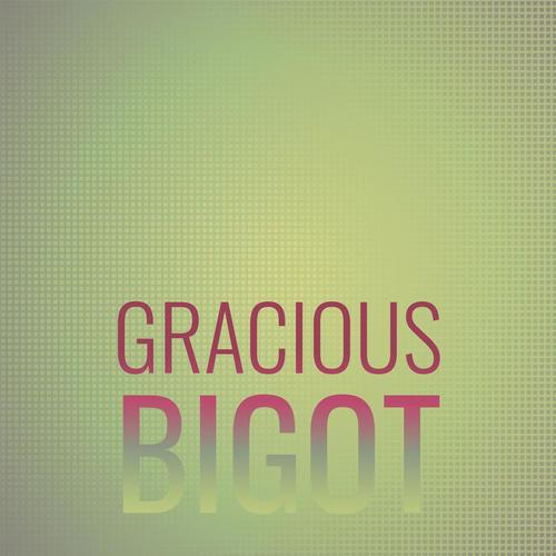 Gracious Bigot