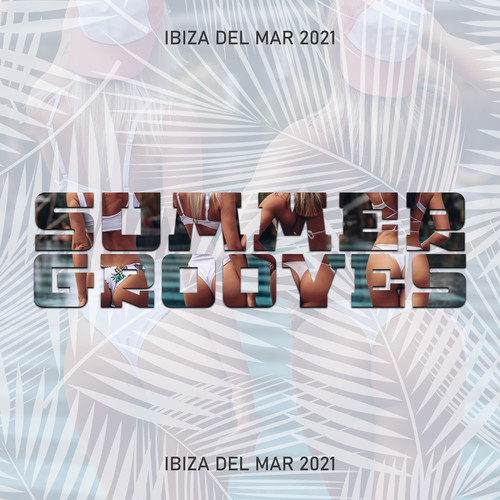 Summer Grooves Ibiza del Mar 2021 - The Best of Beach Party & Poolside, Relaxing Lounge Deep House & Progressive House Mix
