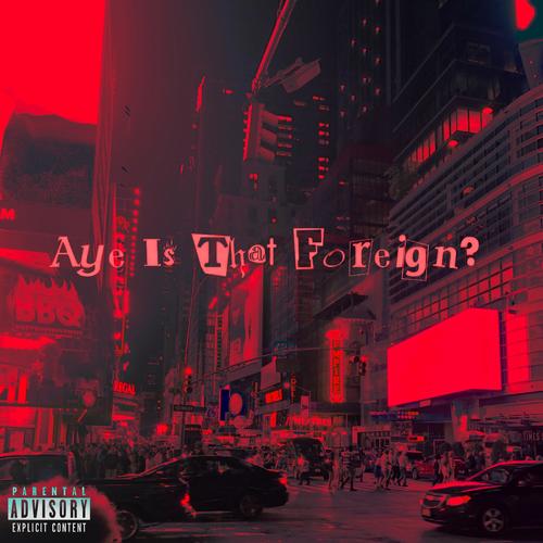 Aye Is That Foreign? (Explicit)