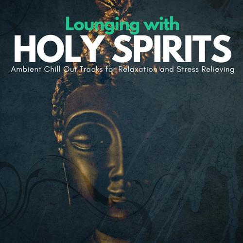 Lounging with Holy Spirits: Ambient Chill Out Tracks for Relaxation and Stress Relieving