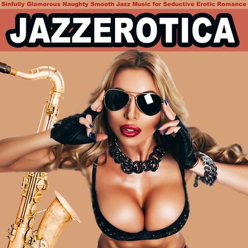 Jazz Erotica (Sinfully Glamorous Naughty Smooth Jazz Music for Seductive Erotic Romance)