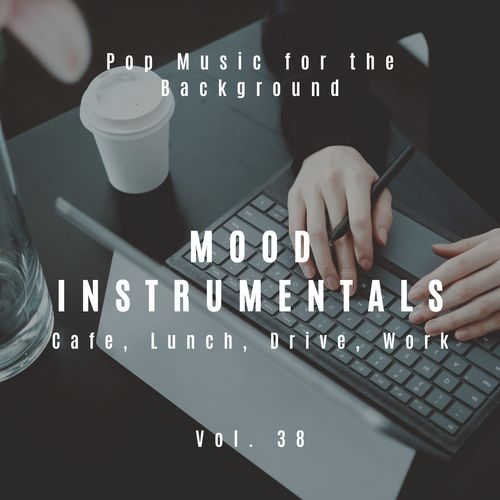 Mood Instrumentals: Pop Music For The Background - Cafe, Lunch, Drive, Work, Vol. 38