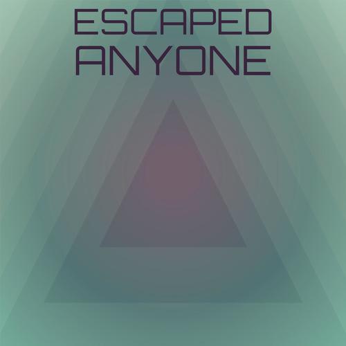 Escaped Anyone