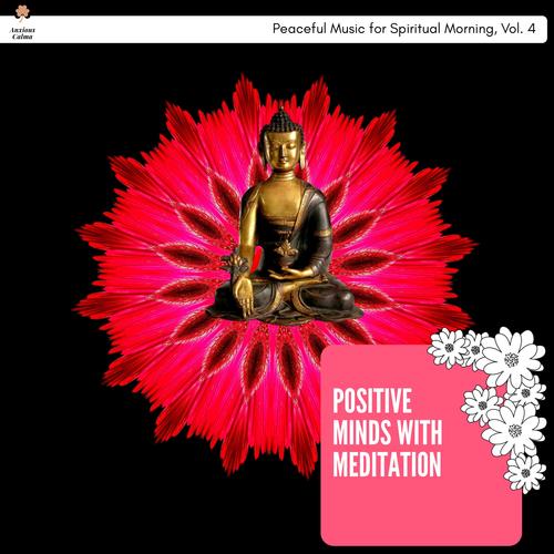 Positive Minds With Meditation - Peaceful Music For Spiritual Morning, Vol. 4